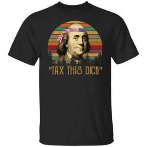 Funny Tax This Dick Benjamin Franklin Political Gag Gift Humor T Shirt159